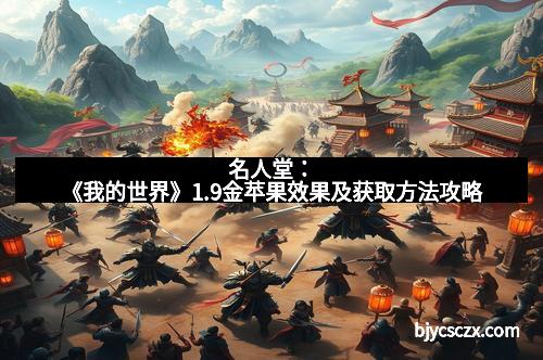 名人堂：《我的世界》1.9金苹果效果及获取方法攻略